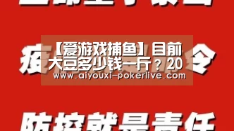 【爱游戏捕鱼】目前大豆多少钱一斤?2018大豆产区最新收购价格行情(图1) 爱游戏电子游艺